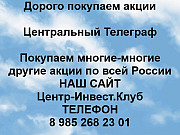 Покупаем акции Центральный телеграф и любые другие акции по всей России Москва